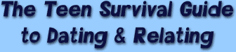 The Teen Survival Guide to Dating & Relating