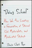 ''Doing School: How We Are Creating a Generation of Stressed-Out, Materialistic, and Miseducated Students'' by Denise Clark Pope