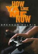 ''How Ya Like Me Now'' by Brendan Halpin